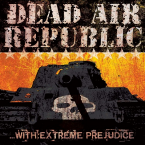 Dead Air Republic With Extreme Prejudice CD Review 